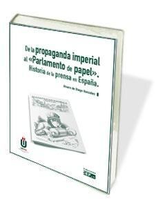 DE LA PROPAGANDA IMPERIAL AL «PARLAMENTO DEL PAPEL». HISTORIA DE LA PRENSA EN ES