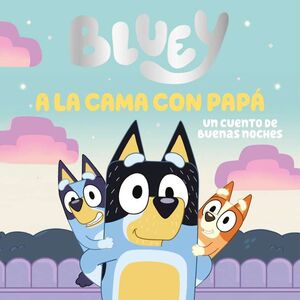 BLUEY. UN CUENTO - A LA CAMA CON PAPÁ. UN CUENTO DE BUENAS NOCHES