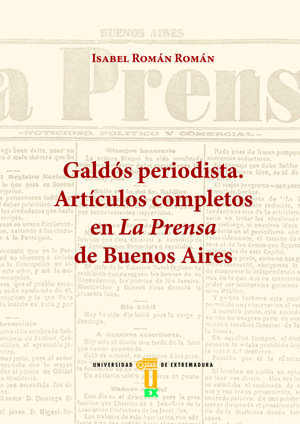 GALDOS PERIODISTA. ARTICULOS COMPLETOS EN LA PRENSA DE BUENOS AIRES